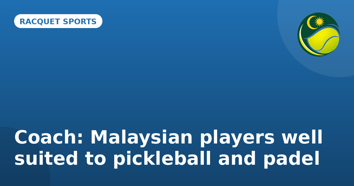 Coach: Malaysian players are well suited to pickleball and padel