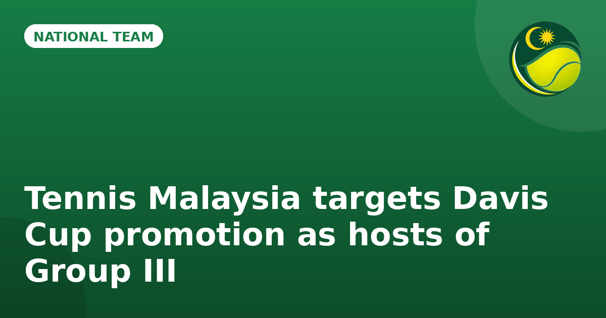Tennis Malaysia targets Davis Cup promotion as hosts of Group III